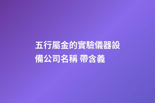 五行屬金的實驗儀器設備公司名稱 帶含義